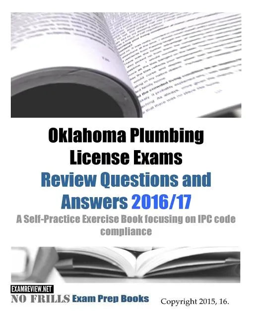 Oklahoma Plumbing License Exams Review Questions and Answers 2016/17: A Self-Practice Exercise Book focusing on IPC code compliance - Paperback