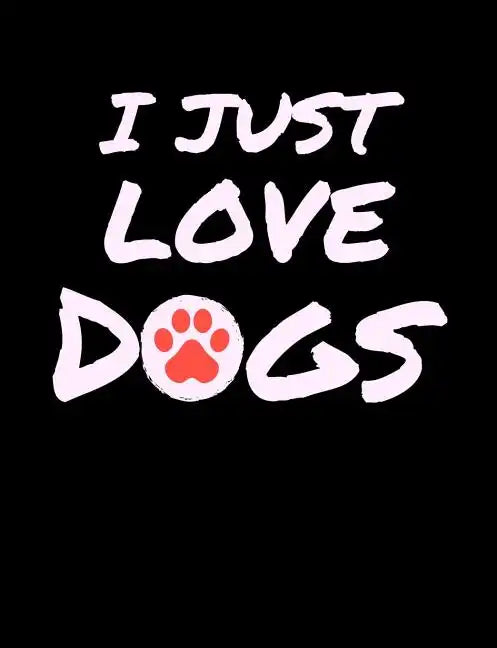 I Just Love Dogs: Funny Quotes and Pun Themed College Ruled Composition Notebook - Paperback