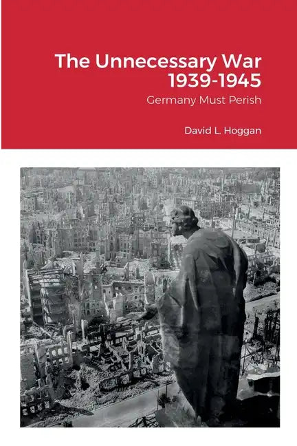 The Unnecessary War 1939-1945: Germany Must Perish - Paperback