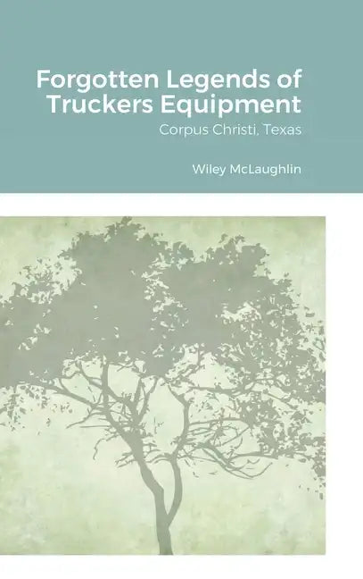 Forgotten Legends of Truckers Equipment: Corpus Christi, Texas - Hardcover