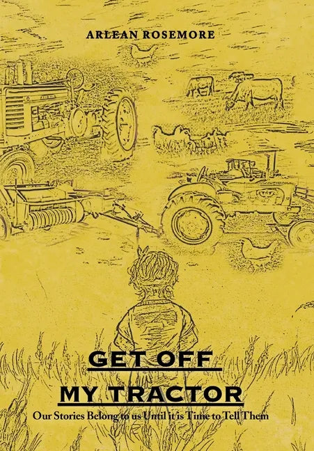 Get off My Tractor: Our Stories Belong to Us Until It Is Time to Tell Them - Hardcover
