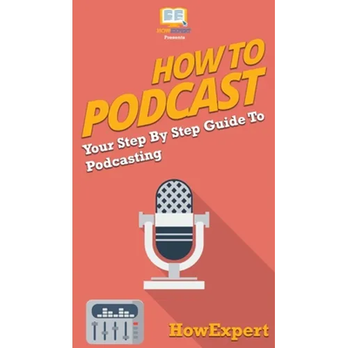 How to Podcast: Your Step By Step Guide to Podcasting - Hardcover