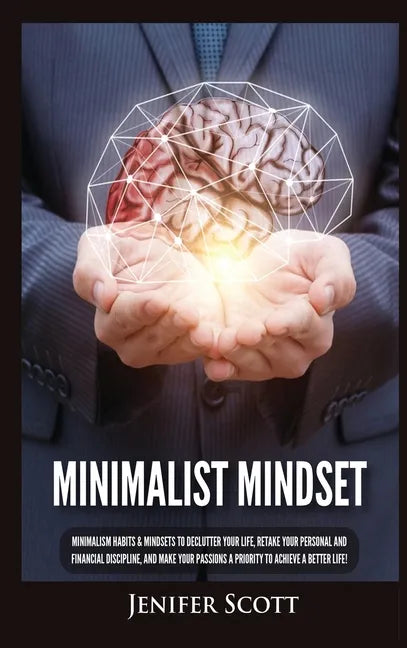 Minimalist Mindset: Minimalism Habits & Mindsets to Declutter Your Life, Retake Your Personal and Financial Discipline, and Make Your Pass - Hardcover
