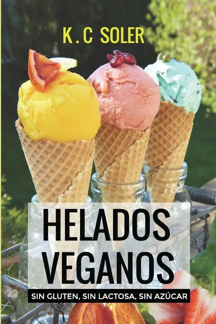 Helados Veganos ( Sin Gluten, Sin Azúcar, Sin Lactosa): Recetas fáciles y económicas - Paperback
