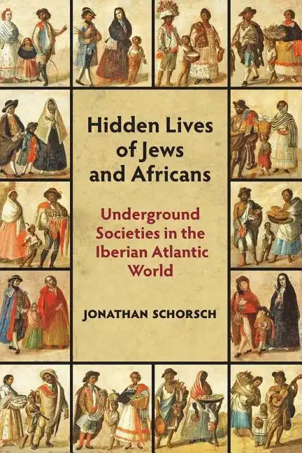 Hidden Lives of Jews and Africans: Underground Societies in the Iberian Atlantic World - Paperback