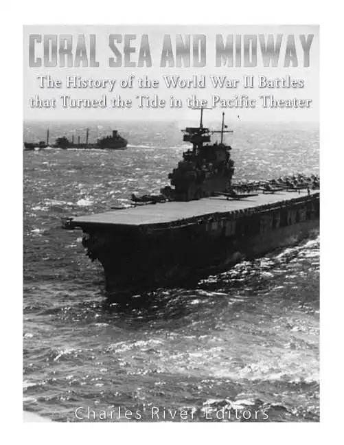 Coral Sea and Midway: The History of the World War II Battles that Turned the Tide in the Pacific Theater - Paperback