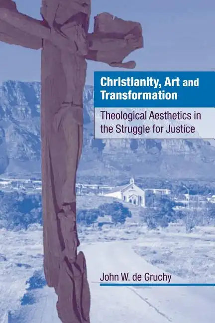 Christianity, Art and Transformation: Theological Aesthetics in the Struggle for Justice - Paperback
