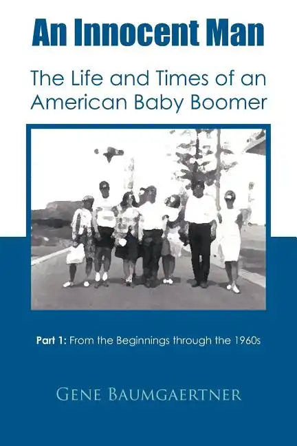 An Innocent Man the Life and Times of an American Baby Boomer: Part 1 from the Beginnings Through the 1960s - Paperback