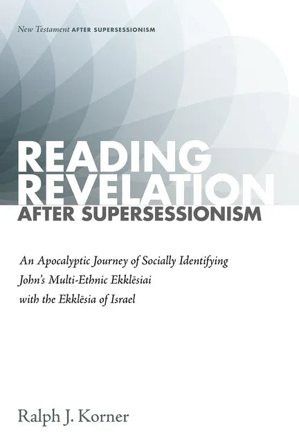 Reading Revelation After Supersessionism: An Apocalyptic Journey of Socially Identifying John's Multi-Ethnic Ekklēsiai with the Ekklēsia of - Paperback