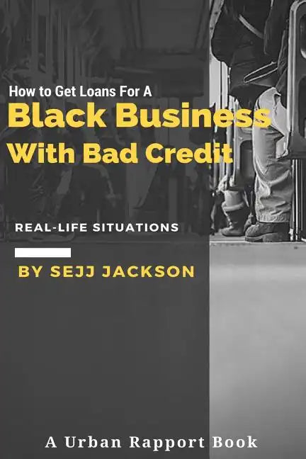 How To Get Loans For A Black Business With Bad Credit: Learn Alternative Channels To Get Funding - Paperback