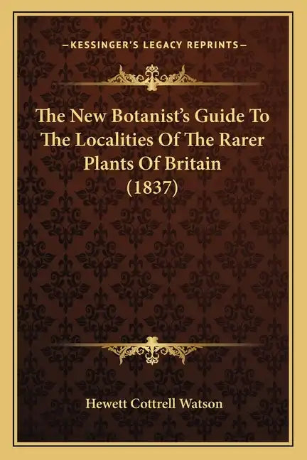 The New Botanist's Guide To The Localities Of The Rarer Plants Of Britain (1837) - Paperback