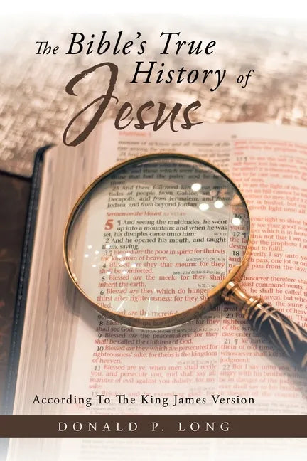 The Bible's True History of Jesus: According to the King James Version - Paperback