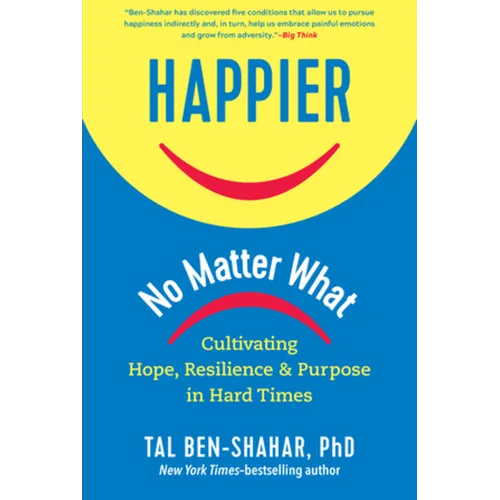 Happier, No Matter What: Cultivating Hope, Resilience, and Purpose in Hard Times - Hardcover
