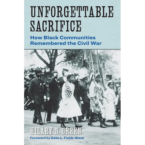 Unforgettable Sacrifice: How Black Communities Remembered the Civil War - Hardcover