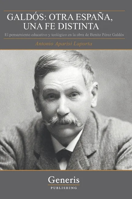 Galdós: OTRA ESPAÑA, UNA FE DISTINTA: El pensamiento educativo y teológico en la obra de Benito Pérez Galdós - Paperback