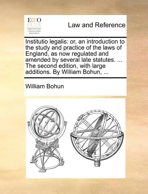 Institutio legalis: or, an introduction to the study and practice of the laws of England, as now regulated and amended by several late sta - Paperback