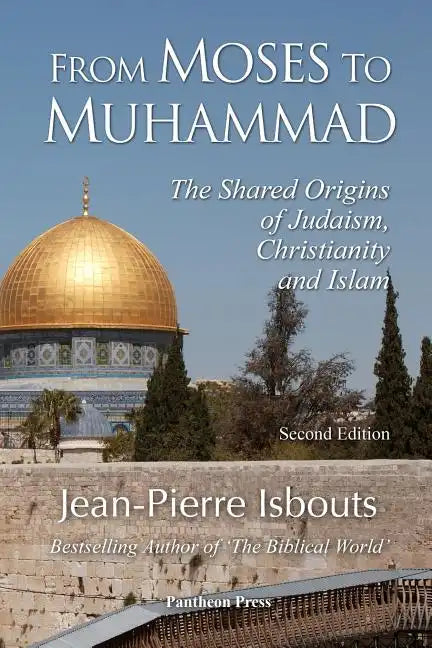 From Moses to Muhammad: The Shared Origins of Judaism, Christianity and Islam (Illustrated Edition) - Paperback