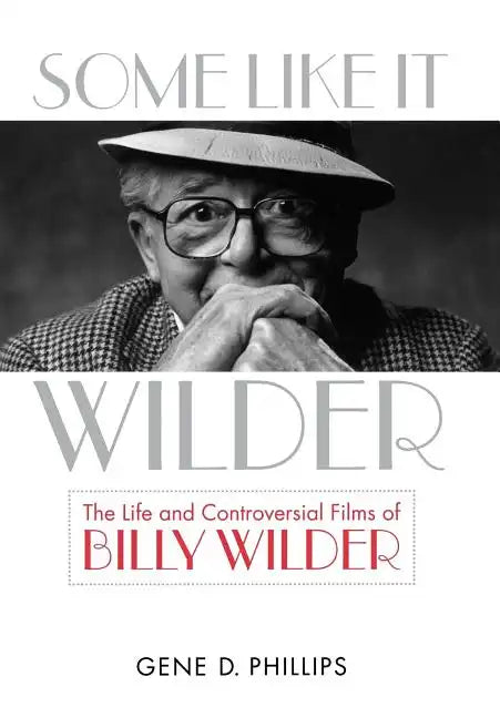 Some Like It Wilder: The Life and Controversial Films of Billy Wilder - Hardcover