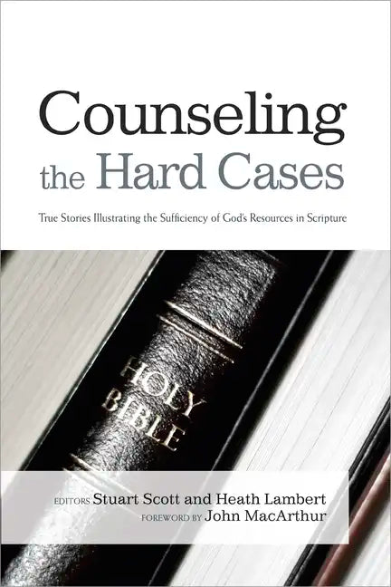Counseling the Hard Cases: True Stories Illustrating the Sufficiency of God's Resources in Scripture - Paperback