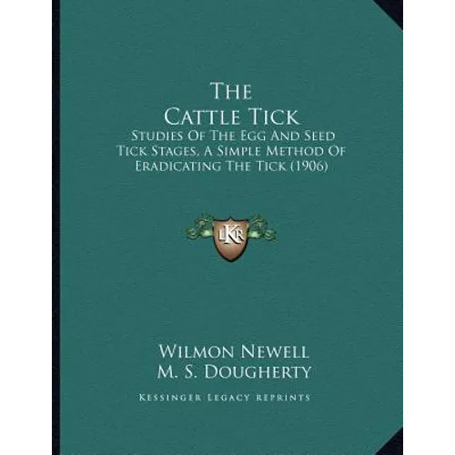 The Cattle Tick: Studies Of The Egg And Seed Tick Stages, A Simple Method Of Eradicating The Tick (1906) - Paperback