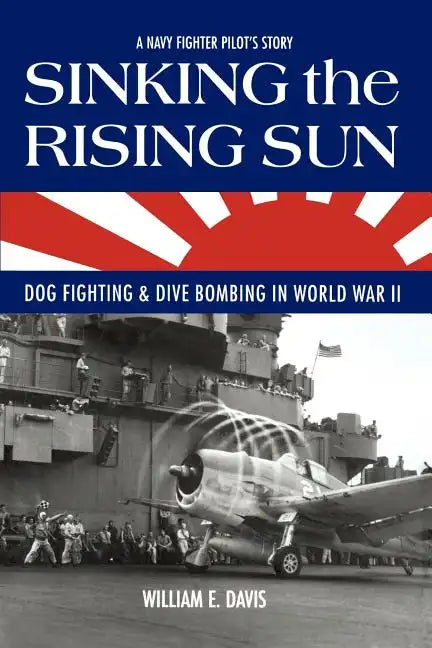 Sinking The Rising Sun: Dog Fighting & Dive Bombing in World War II - Paperback