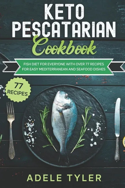 Keto Pescatarian Cookbook: Fish Diet For Everyone With Over 77 Recipes For Easy Mediterranean And Seafood Dishes - Paperback