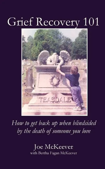 Grief Recovery 101: How to get back up when blindsided by the death of someone you love - Paperback