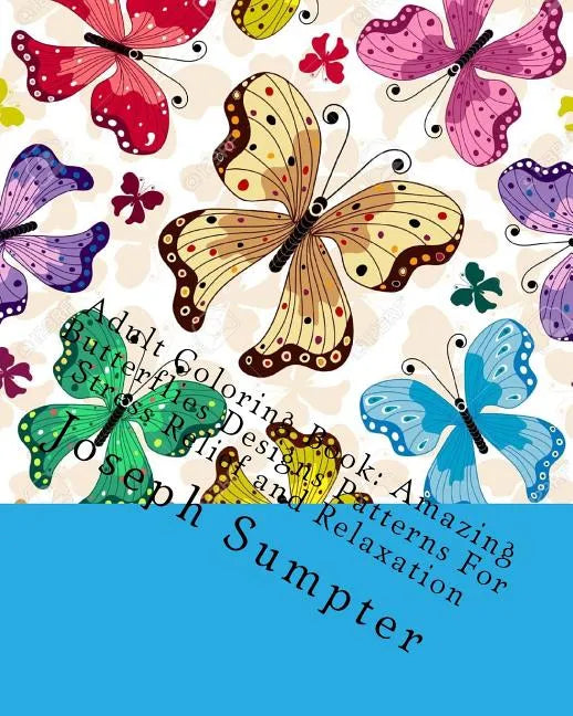 Adult Coloring Book: Amazing Butterflies Designs Patterns For Stress Relief and Relaxation - Paperback