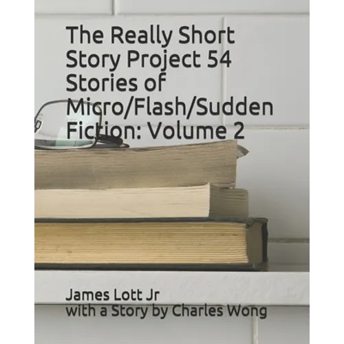 The Really Short Story Project 54 Stories of Micro/Flash/Sudden Fiction: Volume 2 - Paperback