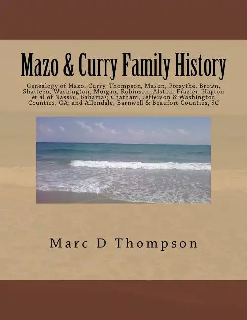 Genealogy of Mazo, Curry, Thompson, Mason, Forsythe, Brown, Shatteen, Washington, Morgan, Robinson, Alston, Frazier, Hapton et al: Thompson Family His - Paperback