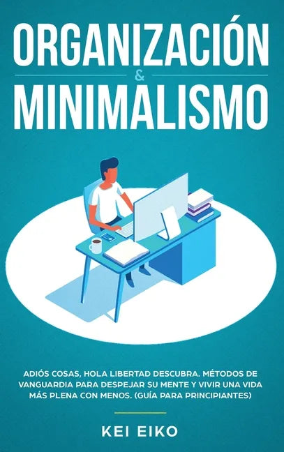 Organización & minimalismo: Adiós a las cosas, hola libertad: descubra métodos de vanguardia para despejar su mente y vivir una vida más plena con - Hardcover