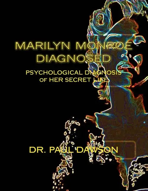 Marilyn Monroe Diagnosed: PSYCHOLOGICAL DIAGNOSIS of HER SECRET LIFE - Paperback