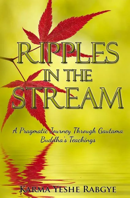 Ripples in the Stream: A Pragmatic Journey Through Gautama Buddha's Teachings - Paperback