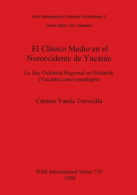 El Clásico Medio en el Noroccidente de Yucatán: La fase Oxkintok Regional en Oxkintok (Yucatán) como paradigma - Paperback