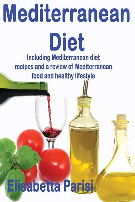 Mediterranean Diet: Including Mediterranean diet recipes and a review of Mediterranean food and healthy lifestyle - Paperback
