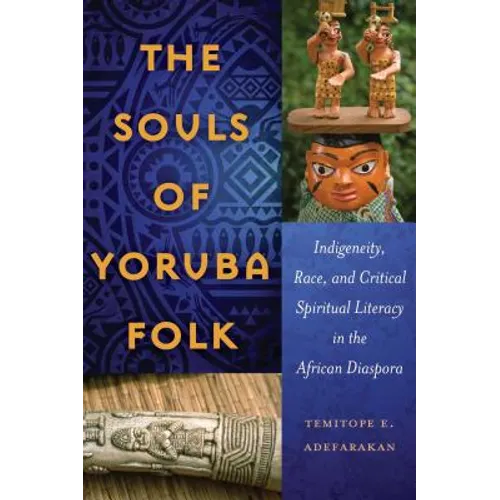 The Souls of Yoruba Folk: Indigeneity, Race, and Critical Spiritual Literacy in the African Diaspora - Paperback