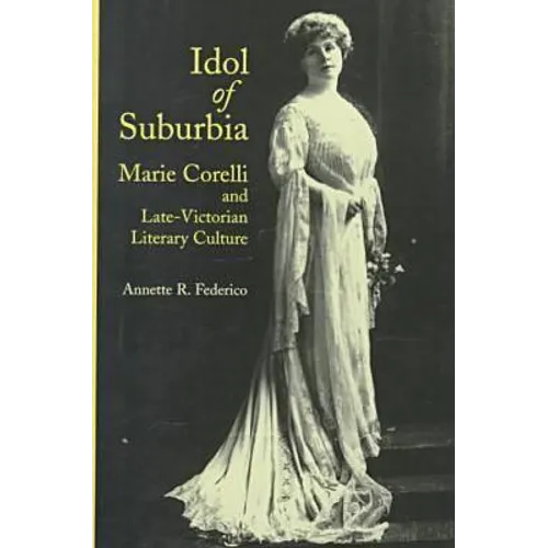 Idol of Suburbia: Marie Corelli and Late-Victorian Literary Culture - Hardcover