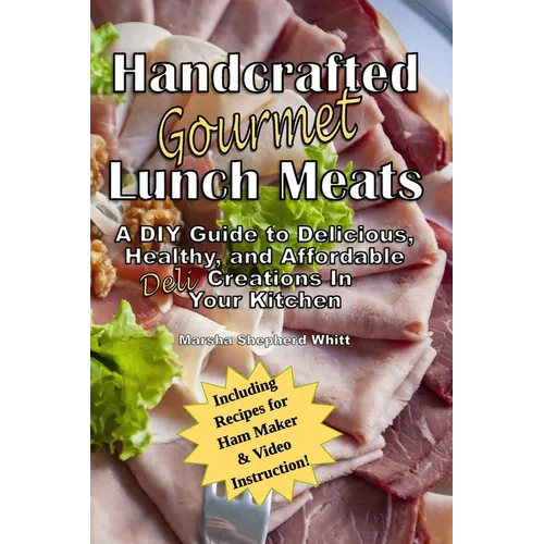 Handcrafted Lunch Meats: A DIY Guide to Delicious, Healthy, and Affordable Creations In Your Kitchen - Paperback
