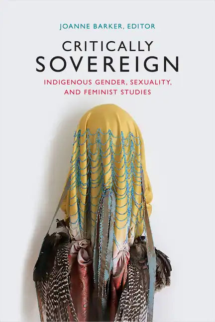Critically Sovereign: Indigenous Gender, Sexuality, and Feminist Studies - Hardcover