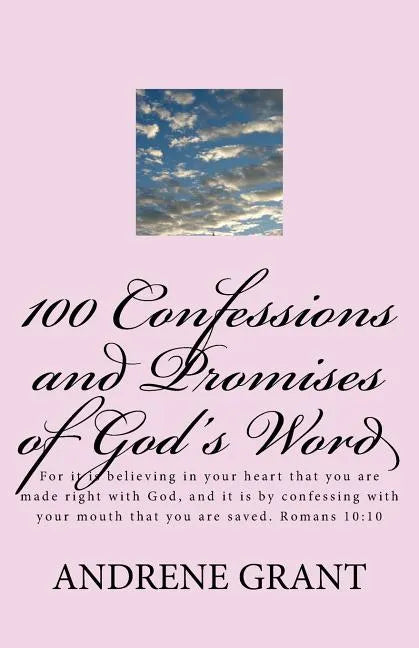 100 Confessions and Promises of God's word: For it is believing in your heart that you are made right with God, and it is by confessing with your mout - Paperback