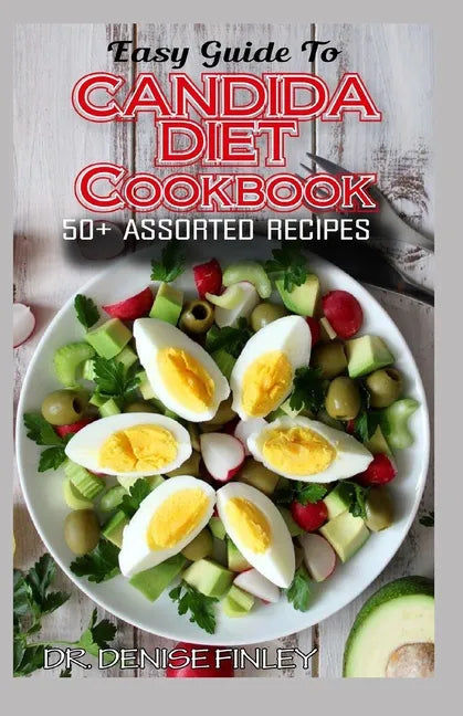 Easy Guide To Candida Diet Cookbook: 50+ Assorted, Homemade, Quick Recipes and Meal Plans for alleviating and preventing Candida Infections! - Paperback