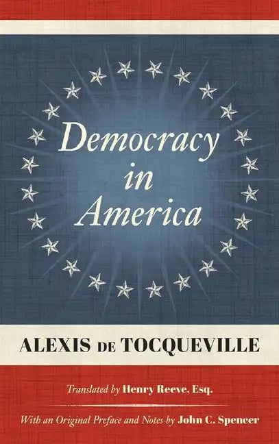 Democracy in America (1838): Translated by Henry Reeve, Esq. With an Original Preface and Notes by John C. Spencer - Hardcover