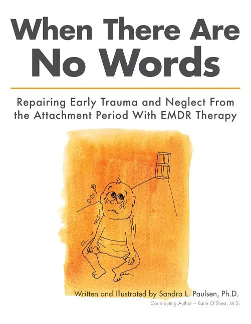 When There Are No Words: Repairing Early Trauma and Neglect From the Attachment Period With EMDR Therapy - Paperback