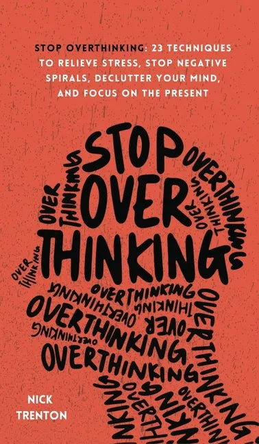 Stop Overthinking: 23 Techniques to Relieve Stress, Stop Negative Spirals, Declutter Your Mind, and Focus on the Present - Hardcover