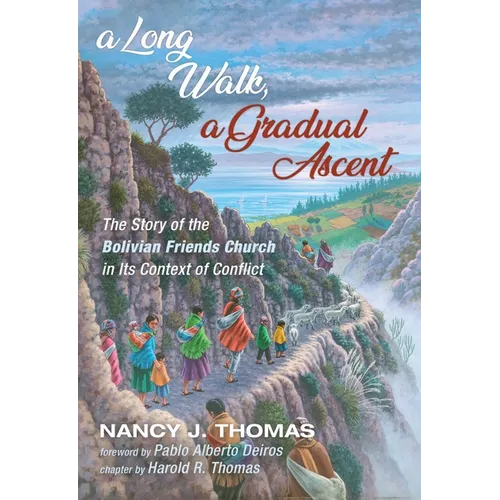 A Long Walk, a Gradual Ascent: The Story of the Bolivian Friends Church in Its Context of Conflict - Hardcover