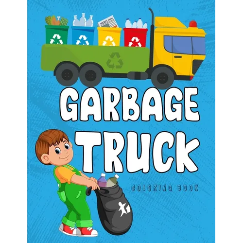 Garbage Truck Coloring Book: A Coloring Book for Kids, Toddlers, Preschoolers Who Loves Trucks! - Paperback
