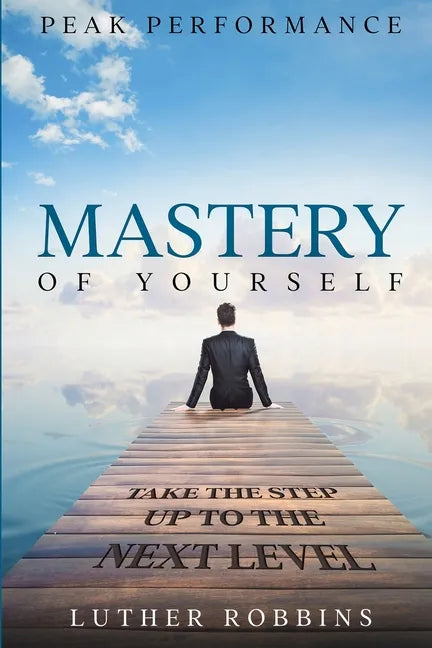 Peak Performance: Mastery of Yourself - Take The Step Up To The Next Level - Paperback