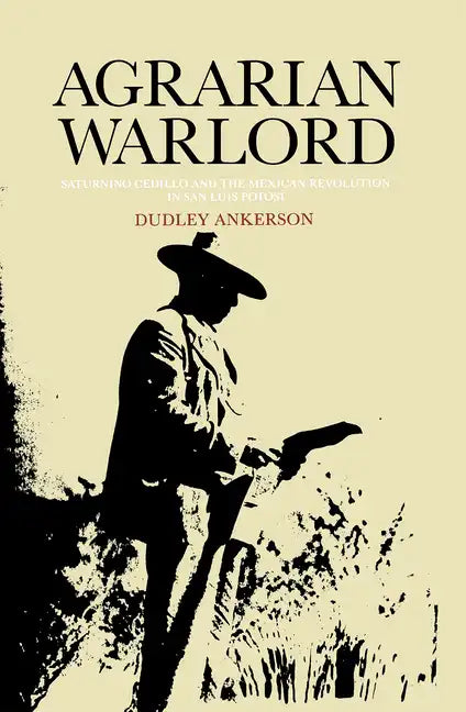 Agrarian Warlord: Saturnino Cedillo and the Mexican Revolution in San Luis Potosí - Hardcover