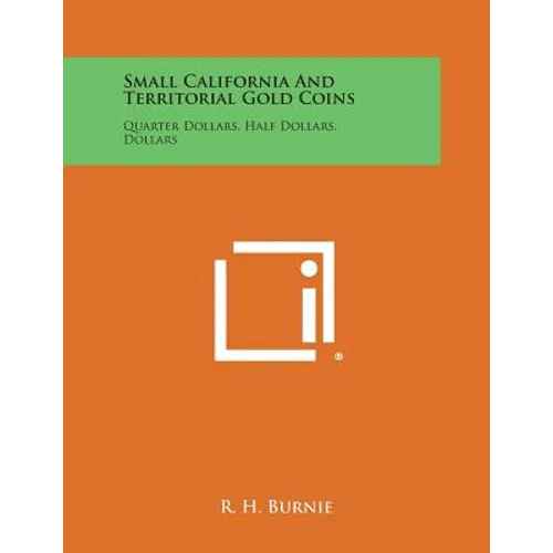Small California And Territorial Gold Coins: Quarter Dollars, Half Dollars, Dollars - Paperback