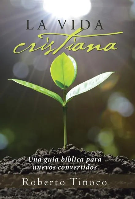 La vida cristiana: Una guía bíblica para nuevos convertidos - Hardcover